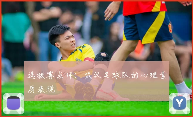 选拔赛点评：武汉足球队的心理素质表现